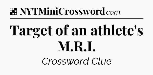 Solution: Target of an athlete's M.R.I - NYT Crossword