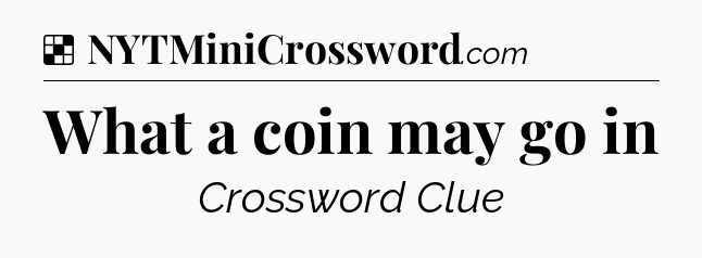 Solution: What a coin may go in - NYT Crossword