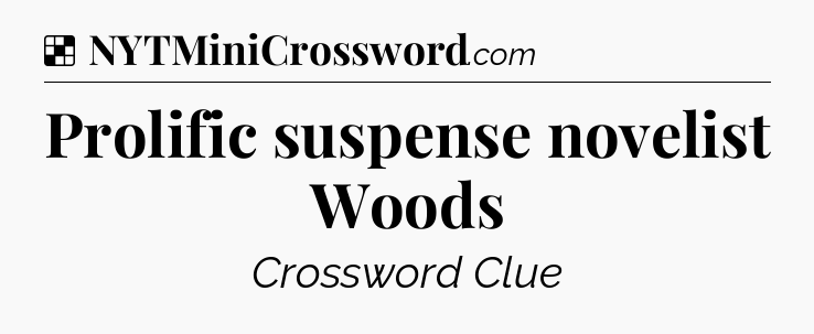 Solution: Prolific suspense novelist Woods - NYT Crossword