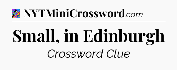Small, in Edinburgh Crossword Clue