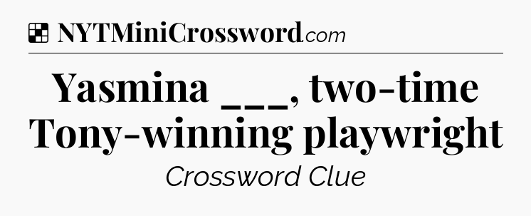 Solution: Yasmina ___, two-time Tony-winning playwright - NYT Crossword