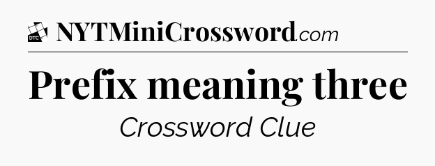 Prefix meaning three - Daily Themed Classic Crossword