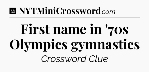 First name in '70s Olympics gymnastics - LA Times Crossword
