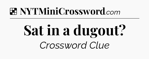 Solution: Sat in a dugout - NYT Crossword