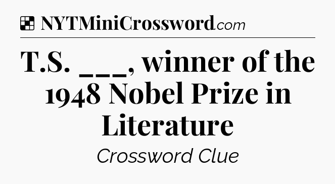 Solution: T.S. ___, winner of the 1948 Nobel Prize in Literature - NYT Crossword