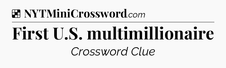 Solution: First U.S. multimillionaire - NYT Crossword
