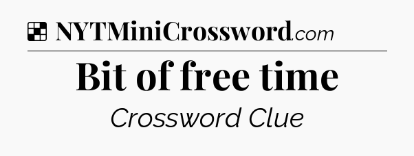 Solution: Bit of free time - NYT Crossword