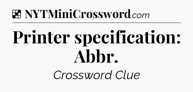 Solution: Printer specification: Abbr - NYT Crossword
