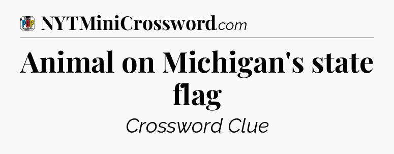 Animal on Michigan's state flag Crossword Clue