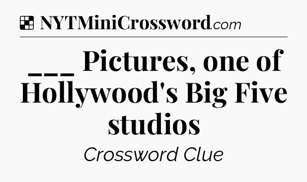 Solution: ___ Pictures, one of Hollywood's Big Five studios - NYT Crossword
