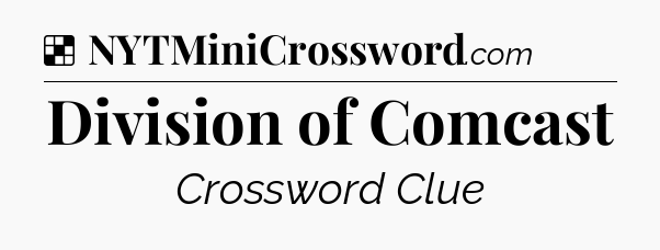 Solution: Division of Comcast - NYT Crossword