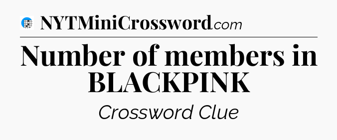 Number of members in BLACKPINK Crossword Clue