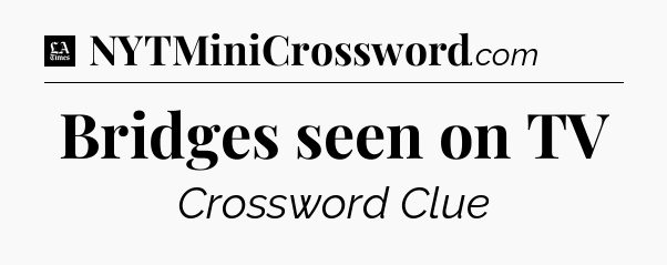 Bridges seen on TV - LA Times Crossword