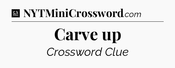 Carve up - LA Times Crossword