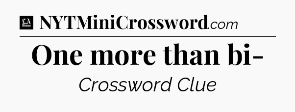 One more than bi- - LA Times Crossword