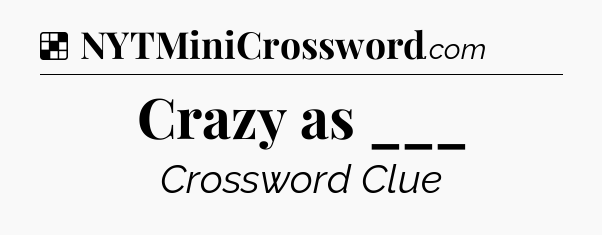 Solution: Crazy as ___ - NYT Crossword