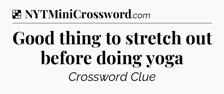 Solution: Good thing to stretch out before doing yoga - NYT Crossword