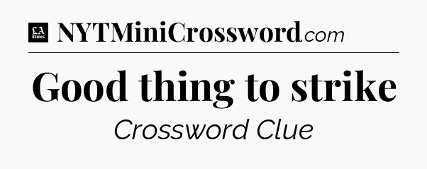 Good thing to strike - LA Times Crossword