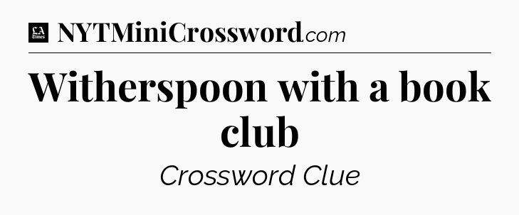 Witherspoon with a book club - LA Times Crossword