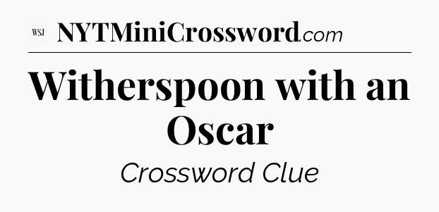 Witherspoon with an Oscar - WSJ Crossword