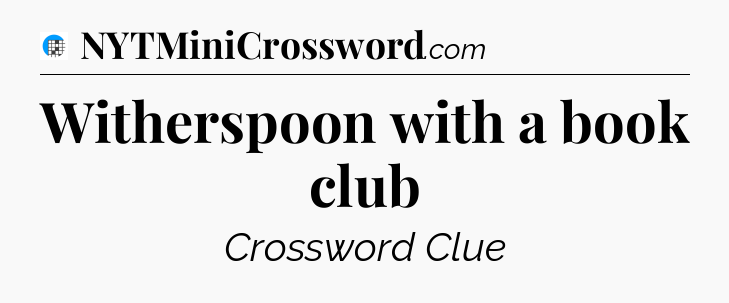 Witherspoon with a book club Crossword Clue