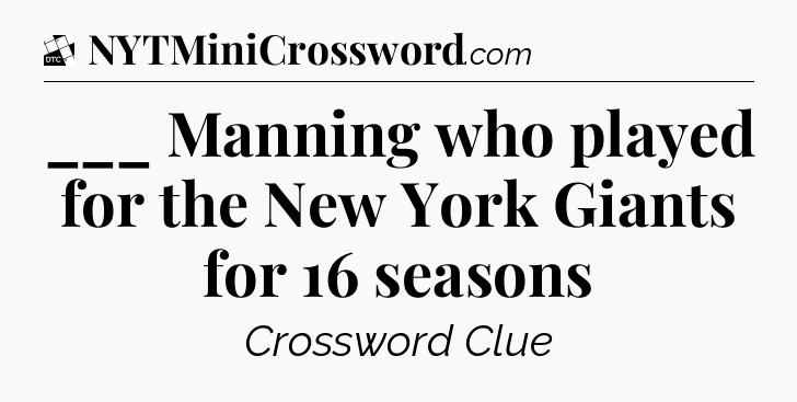 ___ Manning who played for the New York Giants for 16 seasons - Daily Themed Classic Crossword