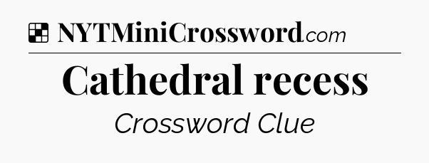 Solution: Cathedral recess - NYT Crossword