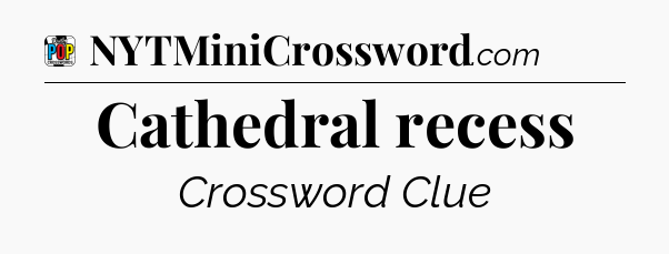 Cathedral recess Crossword Clue