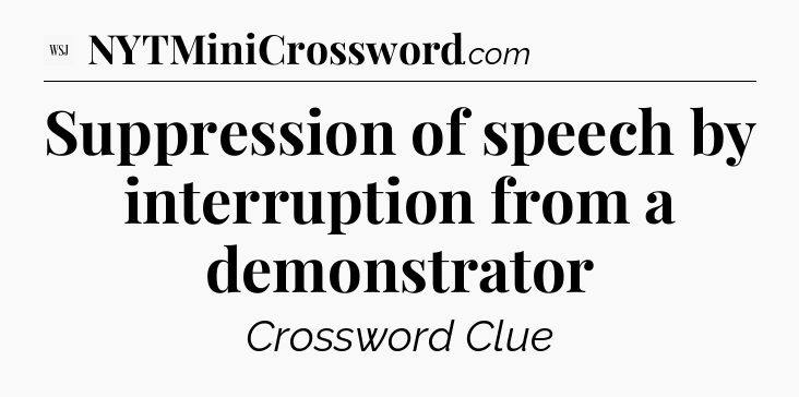 Suppression of speech by interruption from a demonstrator  - WSJ Crossword