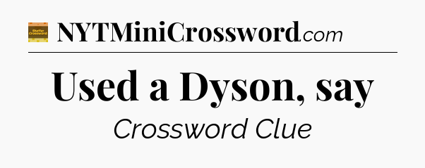 Used a Dyson, say - Eugene Sheffer Crossword