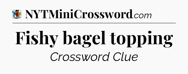 Fishy bagel topping Crossword Clue