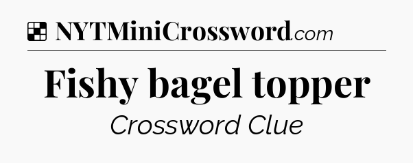 Solution: Fishy bagel topper - NYT Crossword