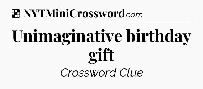 Solution: Unimaginative birthday gift - NYT Crossword