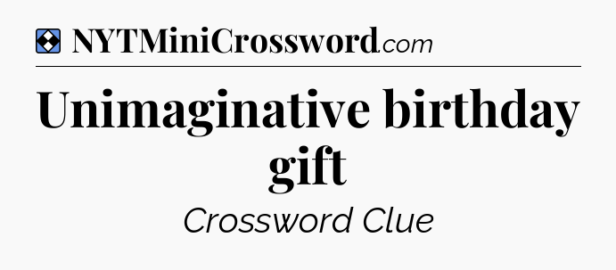 Solution: Unimaginative birthday gift - NYT Mini Crossword