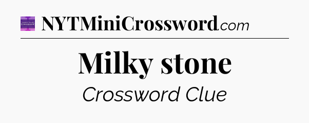 Milky stone - Thomas Joseph Crossword
