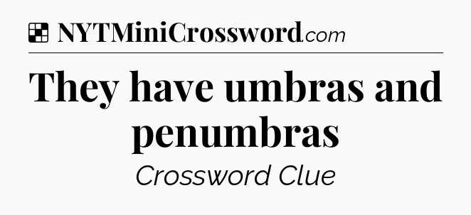 Solution: They have umbras and penumbras - NYT Crossword
