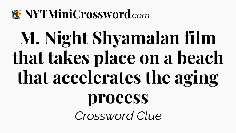 M. Night Shyamalan film that takes place on a beach that accelerates the aging process Crossword Clue