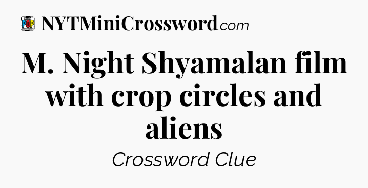 M. Night Shyamalan film with crop circles and aliens Crossword Clue