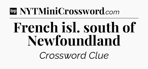 French isl. south of Newfoundland Crossword Clue