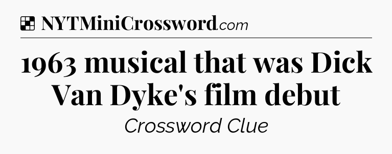 Solution: 1963 musical that was Dick Van Dyke's film debut - NYT Crossword
