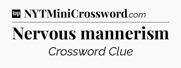 Nervous mannerism Crossword Clue