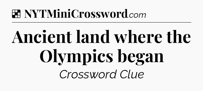 Solution: Ancient land where the Olympics began - NYT Crossword