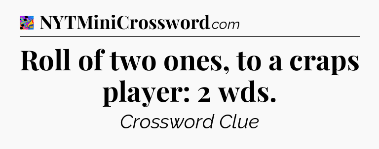 Roll of two ones, to a craps player: 2 wds Crossword Clue