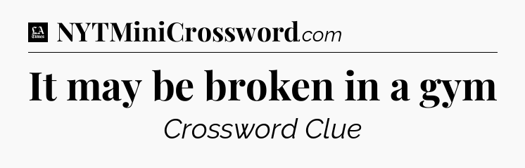It may be broken in a gym - LA Times Crossword