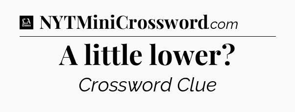 A little lower - LA Times Crossword