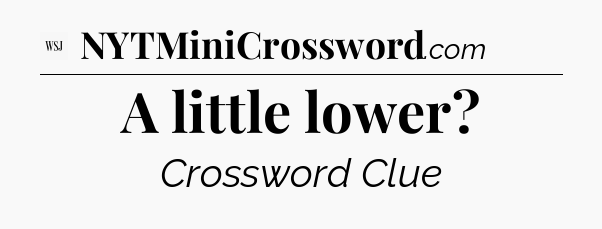 A little lower - WSJ Crossword
