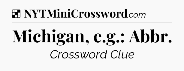 Solution: Michigan, e.g.: Abbr - NYT Crossword