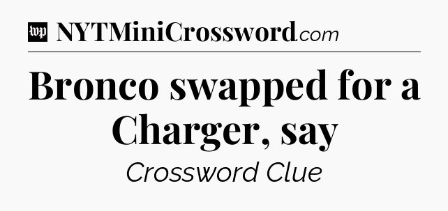Bronco swapped for a Charger, say Crossword Clue