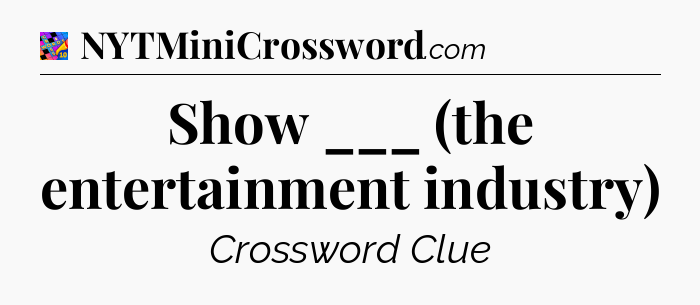 Show ___ (the entertainment industry) Crossword Clue