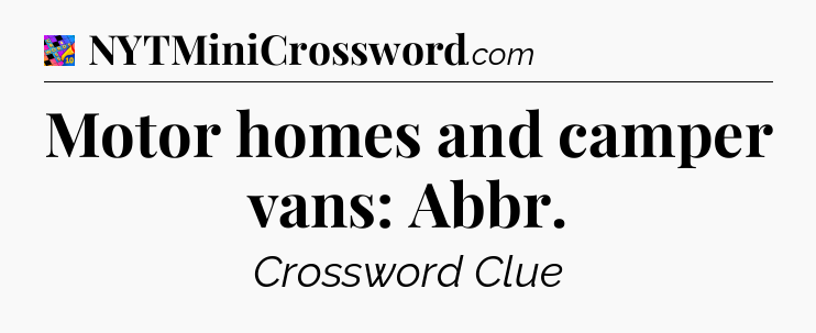 Motor homes and camper vans: Abbr Crossword Clue